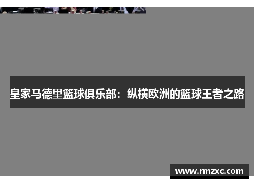 皇家马德里篮球俱乐部:纵横欧洲的篮球王者之路