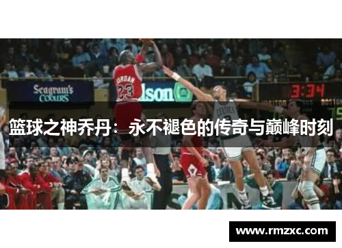 篮球之神乔丹:永不褪色的传奇与巅峰时刻