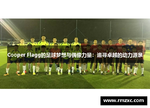 Cooper Flagg的足球梦想与偶像力量:追寻卓越的动力源泉