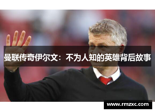 曼联传奇伊尔文:不为人知的英雄背后故事