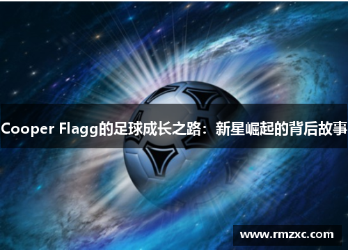Cooper Flagg的足球成长之路:新星崛起的背后故事
